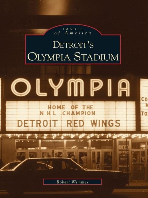 Detroit's Olympia Stadium - Robert Wimmer