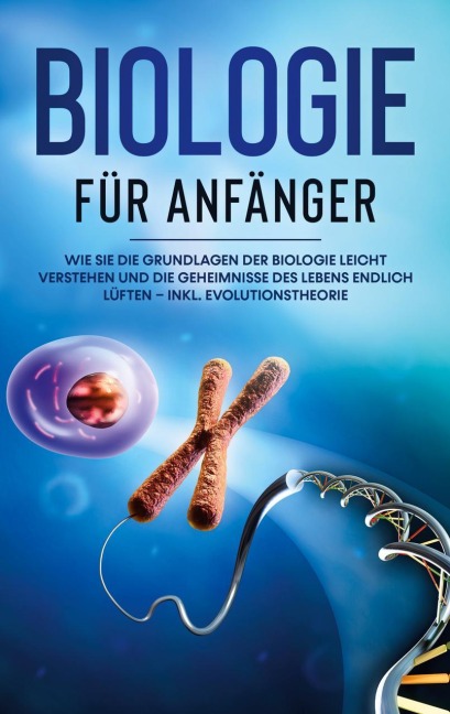 Biologie für Anfänger: Wie Sie die Grundlagen der Biologie leicht verstehen und die Geheimnisse des Lebens endlich lüften - inkl. Evolutionstheorie - Malinde Bachmann