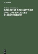 Cover-Bild zum Titel 'Der Geist der Historie und das Ende des Christentums' von 'Andreas Urs Sommer'