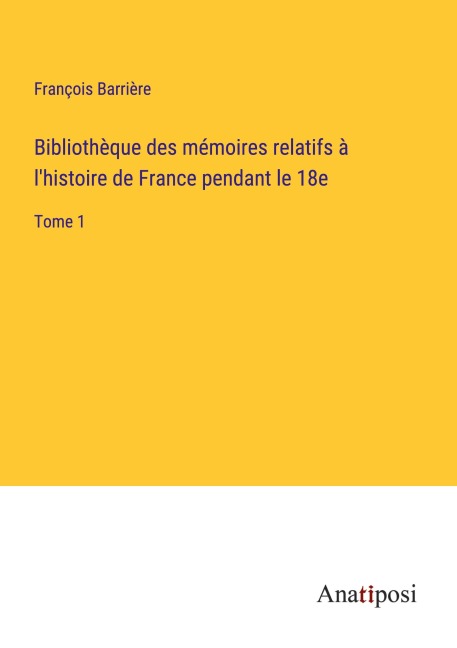 Bibliothèque des mémoires relatifs à l'histoire de France pendant le 18e - François Barrière