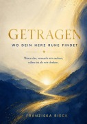 Cover-Bild zum Titel 'Getragen - Wo dein Herz Ruhe findet' von 'Franziska Rieck'