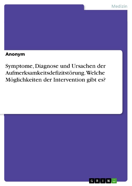 Symptome, Diagnose und Ursachen der Aufmerksamkeitsdefizitstörung. Welche Möglichkeiten der Intervention gibt es? - 