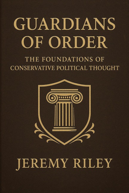 Guardians of Order: The Foundations of Conservative Political Thought - Jeremy Riley