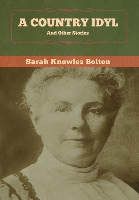 A Country Idyl and Other Stories - Sarah Knowles Bolton