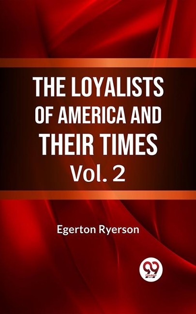 Loyalists of America and Their Times Vol. 2 - Egerton Ryerson