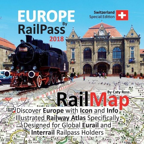 Europe by RailPass 2018: Discover Europe with Icon and Info Illustrated Railway Atlas Specifically Designed for Global Eurail and Interrail Rai - Caty Ross
