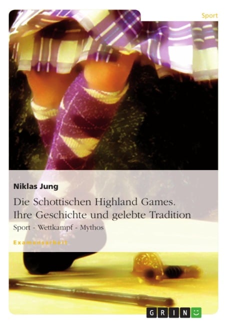Die Schottischen Highland Games - Geschichte und gelebte Tradition: Sport - Wettkampf - Mythos - Niklas Jung