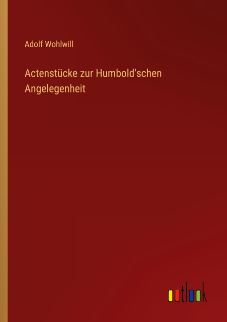 Actenstücke zur Humbold'schen Angelegenheit - Adolf Wohlwill