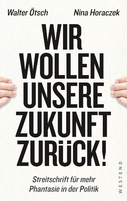 Wir wollen unsere Zukunft zurück! - Walter Otto Ötsch, Nina Horaczek
