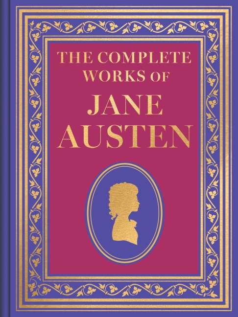 The Complete Works of Jane Austen (Luxury Edition) - Jane Austen
