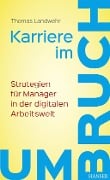 Karriere im Umbruch. Strategien für Manager in der digitalen Arbeitswelt - Thomas Landwehr