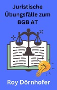Cover-Bild zum Titel 'Juristische Übungsfälle zum BGB AT' von 'Roy Dörnhofer'