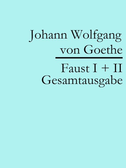 Faust I + II: Gesamtausgabe - Johann Wolfgang von Goethe