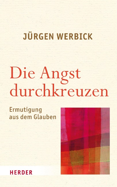 Die Angst durchkreuzen - Jürgen Werbick