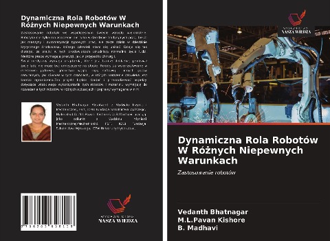 Dynamiczna Rola Robotów W Ró¿nych Niepewnych Warunkach - Vedanth Bhatnagar, M. L. Pavan Kishore, B. Madhavi