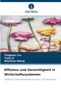 Cover-Bild zum Titel 'Effizienz und Gerechtigkeit in Wirtschaftssystemen' von 'Tingwen Liu, Yuan Ji, Qiankun Wang'