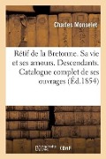 Cover-Bild zum Titel 'Rétif de la Bretonne. Sa Vie Et Ses Amours. Documents Inédits. Descendants' von 'Charles Monselet'