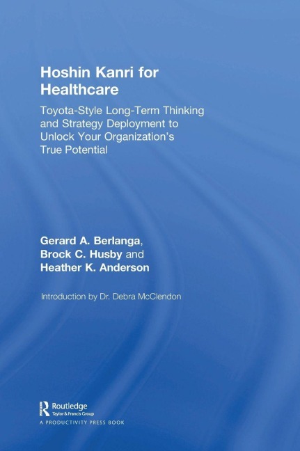 Hoshin Kanri for Healthcare - Gerard A. Berlanga, Heather K. Anderson, Brock C. Husby