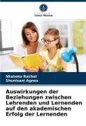 Cover-Bild zum Titel 'Auswirkungen der Beziehungen zwischen Lehrenden und Lernenden auf den akademischen Erfolg der Lernenden' von 'Nkateko Rachel, Shonisani Agnes'