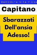 Cover-Bild zum Titel 'Sbarazzati Dell'ansia Adesso! (Raccolta Vita Piena, #6)' von 'Capitano Edizioni'