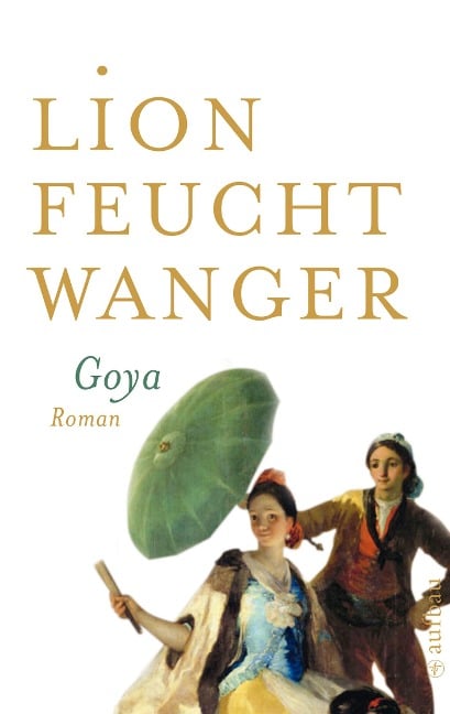 Goya oder Der arge Weg der Erkenntnis - Lion Feuchtwanger