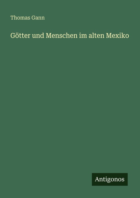 Götter und Menschen im alten Mexiko - Thomas Gann