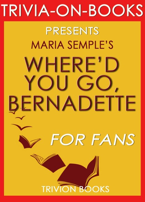 Where'd You Go Bernadette: A Novel by Maria Semple (Trivia-on-Books) - Trivion Books