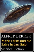 Mark Tolins und die Reise in den Halo: Science Fiction - Alfred Bekker