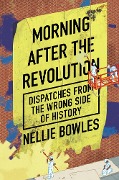Morning After the Revolution - Nellie Bowles