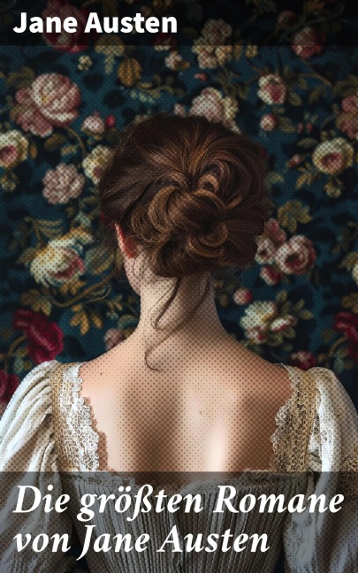 Die größten Romane von Jane Austen - Jane Austen