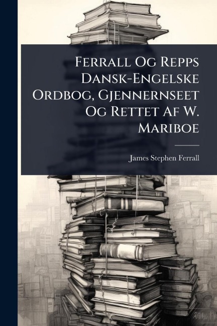 Ferrall Og Repps Dansk-Engelske Ordbog, Gjennernseet Og Rettet Af W. Mariboe - James Stephen Ferrall