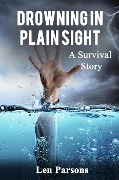 Cover-Bild zum Titel 'Drowning in Plain Sight : A Survival Story' von 'Len Parsons'