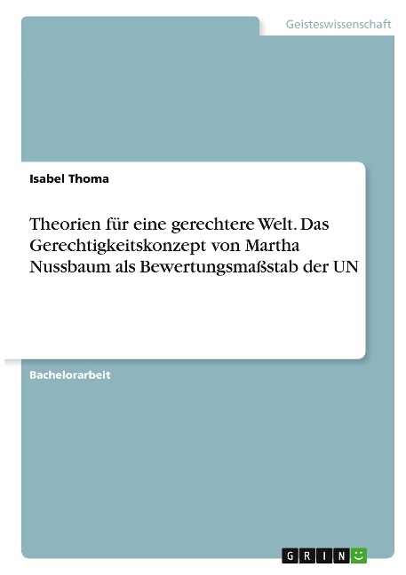 Theorien für eine gerechtere Welt. Das Gerechtigkeitskonzept von Martha Nussbaum als Bewertungsmaßstab der UN - Isabel Thoma