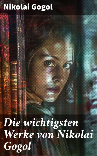 Die wichtigsten Werke von Nikolai Gogol - Nikolai Gogol