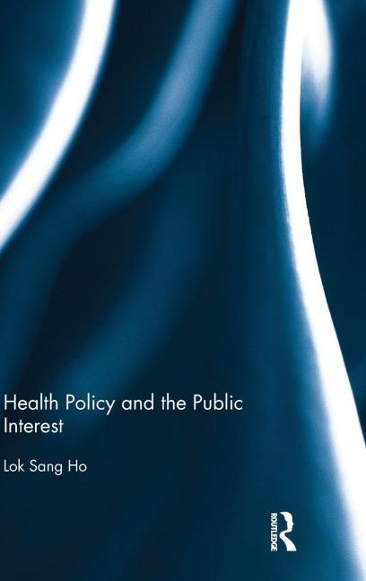 Health Policy and the Public Interest - Lok-Sang Ho