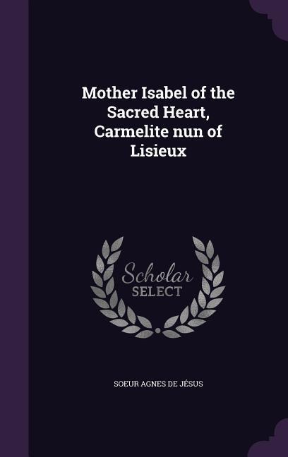 Mother Isabel of the Sacred Heart, Carmelite nun of Lisieux - Soeur Agnes de Jésus
