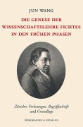 Cover-Bild zum Titel 'Die Genese der Wissenschaftslehre Fichtes in den frühen Phasen' von 'Jun Wang'