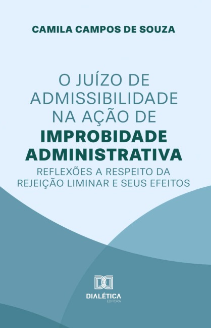O Juízo de Admissibilidade na Ação de Improbidade Administrativa - Camila Campos de Souza