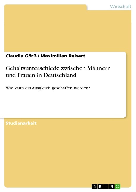 Gehaltsunterschiede zwischen Männern und Frauen in Deutschland - Claudia Görß, Maximilian Reisert