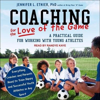 Coaching for the Love of the Game Lib/E: A Practical Guide for Working with Young Athletes - Jennifer L. Etnier