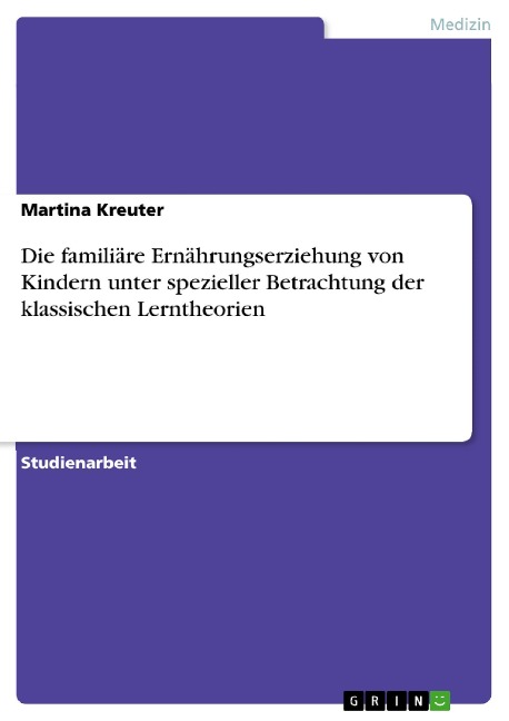 Die familiäre Ernährungserziehung von Kindern unter spezieller Betrachtung der klassischen Lerntheorien - Martina Kreuter