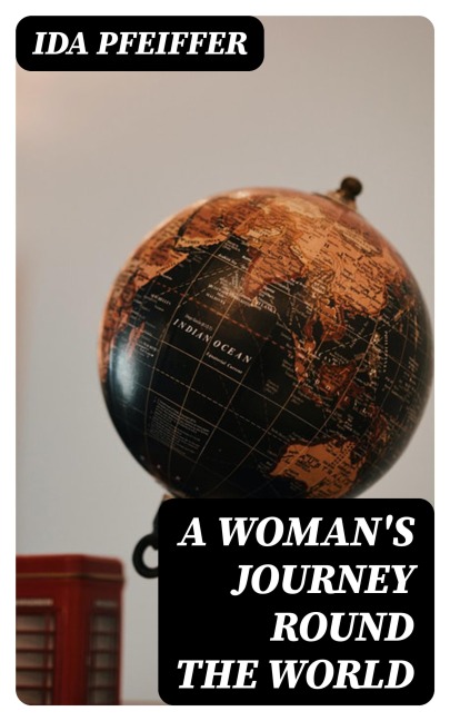 A Woman's Journey Round the World - Ida Pfeiffer