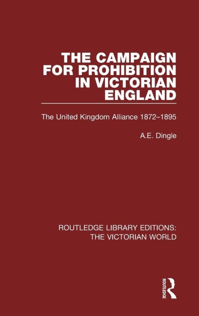 The Campaign for Prohibition in Victorian England - Anthony Dingle
