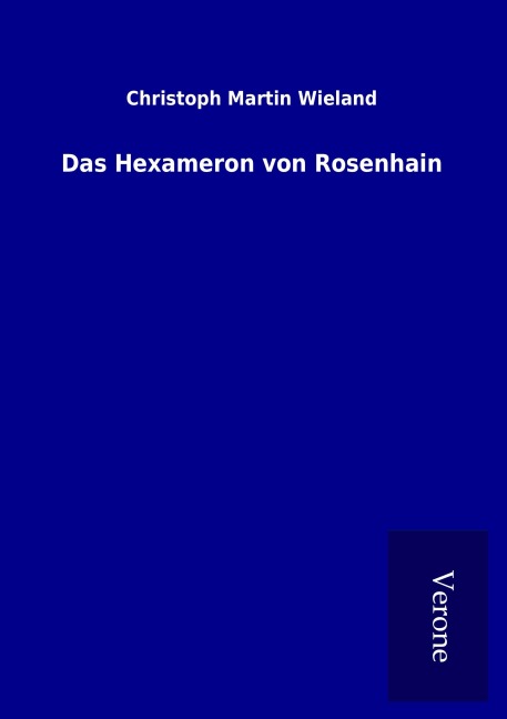Das Hexameron von Rosenhain - Christoph Martin Wieland