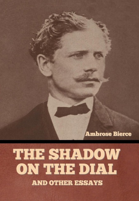 The Shadow on the Dial, and Other Essays - Ambrose Bierce