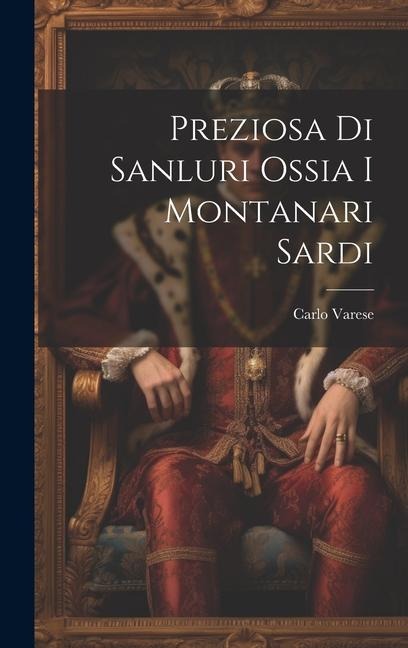 Preziosa Di Sanluri Ossia I Montanari Sardi - Carlo Varese