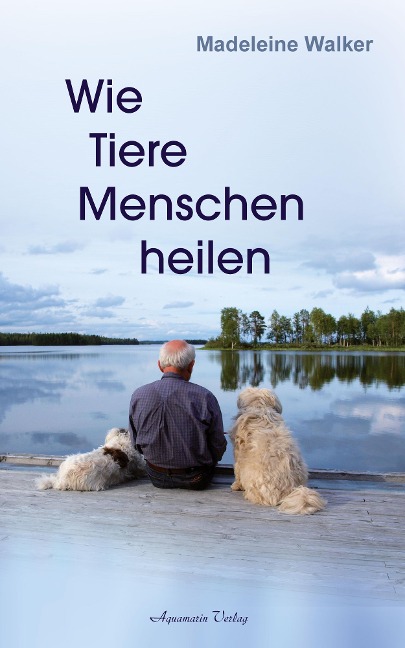 Wie Tiere Menschen heilen - Madeleine Walker