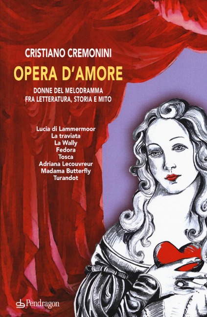 Opera d'amore. Donne del melodramma fra letteratura, storia e mito - Cristiano Cremonini