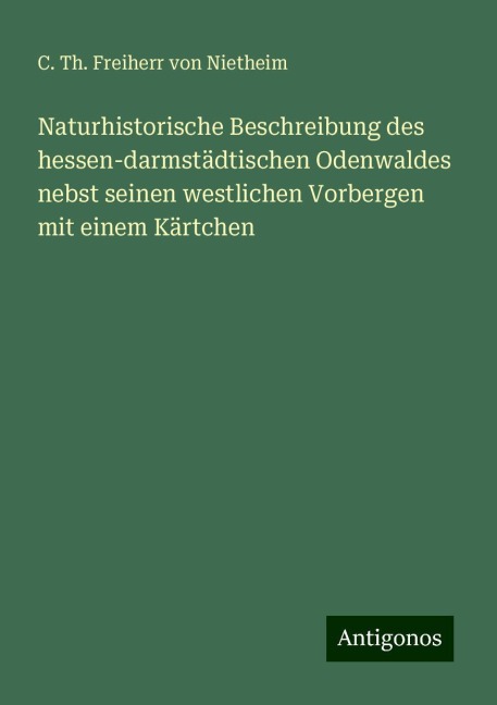 Naturhistorische Beschreibung des hessen-darmstädtischen Odenwaldes nebst seinen westlichen Vorbergen mit einem Kärtchen - C. Th. Freiherr von Nietheim