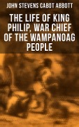The Life of King Philip, War Chief of the Wampanoag People - John Stevens Cabot Abbott